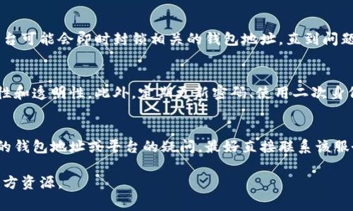 如果你是在问“TP”指的是一种支付平台或服务（例如美国的PayPal等），那么一般来说，支付平台有能力在特定情况下封锁钱包地址或账户，特别是出于安全、合规或反欺诈的考虑。这通常会涉及到以下几个方面：

1. 合规和法规
大多数支付平台在运营过程中必须遵循国家和地区的法律法规。如果某个钱包地址被认为涉及洗钱、欺诈或者其他非法活动，支付平台可能会封锁该地址以遵守监管要求。

2. 用户协议和服务条款
支付平台有权根据其用户协议和服务条款采取措施。如果用户违反了这些条款，例如进行欺诈性交易或其他不当行为，平台可能会封锁相应的钱包地址或者账户。

3. 安全考虑
为了保护用户的资金安全，支付平台通常会监控可疑交易。如果检测到异常活动，平台可能会即时封锁相关的钱包地址，直到问题得到解决。

4. 如何避免被封锁
为了避免钱包地址被封锁，用户应遵循支付平台的使用指南，确保所有交易的合法性和透明性。此外，定期更新密码、使用二次身份验证等安全措施也可以增强账户的安全性。

5. 结论
在使用任何支付平台时，了解其政策和流行的合规性是至关重要的。如果你有特定的钱包地址或平台的疑问，最好直接联系该服务的客户支持以获取准确的信息。

请注意，不同平台的政策可能有所不同，因此在具体情况下，最好查阅相关平台的官方资源。