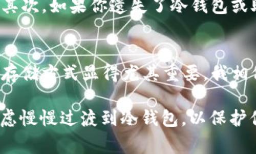 冷钱包通常是指一种离线存储加密货币的设备，以确保资产安全。相比于热钱包，冷钱包能够更有效地防止黑客攻击与网络窃取。获取加密货币的主要方式之一是通过交易所购买，而 TRX（波场币）是波场生态系统中的一种重要数字货币。

###冷钱包能否购买TRX？

冷钱包本身并不具备直接购买加密货币的功能。以下是一些相关信息，帮助你更好地理解。

#### 冷钱包的定义与功能
冷钱包是一种无网络连接的加密货币存储方式。它可以是硬件钱包（如 Ledger、Trezor），也可以是纸钱包。冷钱包的最大的优势在于安全性，使得数字资产不易受到黑客攻击。

#### 如何使用冷钱包管理TRX
虽然冷钱包无法直接购买TRX，但你可以通过其他途径获得TRX，然后将其存储在冷钱包中。以下是一般流程：
ol
    li选择一个支持TRX的交易所，如币安（Binance）、火币（Huobi）等，注册并完成身份验证。/li
    li通过法币（如人民币）或其他加密货币（如比特币、以太坊等）进行购买TRX。/li
    li一旦购买完成，你可以将TRX提取至冷钱包的地址。/li
/ol

#### 配置冷钱包的步骤
在将TRX存入冷钱包之前，你需要先配置冷钱包。每个冷钱包的设置过程可能会有所不同，但大致的步骤如下：
ol
    li购买并打开你的冷钱包设备。/li
    li按照说明书步骤，创建一个新的钱包，并记录下你的助记词和私钥。/li
    li对钱包进行安全设置，如设置密码、启用两步验证等。/li
/ol

#### 安全性和冷钱包的优势
使用冷钱包存储TRX有很多优势。首先，由于冷钱包不连接互联网，攻击者很难通过网络获取你的资产。这种存储方式非常适合长期持有者。如果你打算投资TRX并认为其未来潜力巨大，可以考虑将大部分资产存放在冷钱包中，以减少风险。

#### 我个人的经历：冷钱包的价值
我也曾经在开始接触加密货币时对冷钱包有些茫然。那时在网上看到很多关于冷钱包的讨论，但心里总是想着“既然是数字货币，还是在线钱包方便呀！”后来，在经历了一次由于热钱包被黑客攻击而损失部分资产的事件后，我开始重视安全性，并最终选择了冷钱包。这是一个非常重要的决定。

#### 冷钱包的缺点
当然，冷钱包也有其缺点。首先是便利性。与热钱包相比，冷钱包在转账时显得麻烦许多，因为它需要先接入计算机或手机进行操作。其次，如果你遗失了冷钱包或助记词，可能会导致资产永久丢失。所以在选择冷钱包时一定要谨慎考虑，确保安全存放相关信息。

#### 总结
综上所述，冷钱包并不能直接购买TRX，但通过安全的方式，可以将购买的TRX安全的存储在冷钱包中。在加密货币市场中，了解安全存储方式显得尤其重要。我相信，对于每一位投资者而言，学习如何保护自己的数字资产是不可或缺的。

通过以上分析，我希望大家能更好地理解冷钱包与TRX的关系，确保在投资过程中提高安全意识。如果你现在还在使用热钱包，请考虑慢慢过渡到冷钱包，以保护你的数字财富。那么，你是否准备好踏上这个加密货币的旅程了呢？