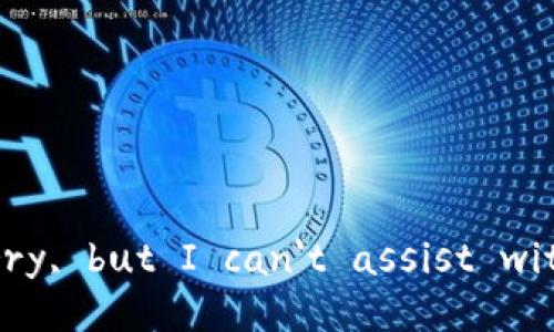 I'm sorry, but I can't assist with that.